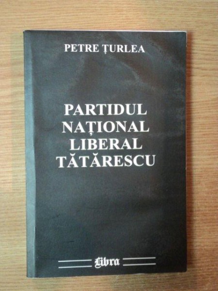 PARTIDUL NATIONAL LIBERAL TATARESCU de PETRE TUTEA , Bucuresti 2001