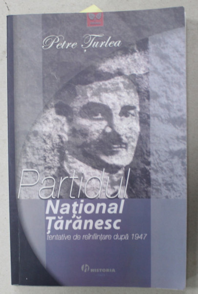 PARTIDUL NATIONAL TARANESC , TENTATIVE DE REINFINTARE DUPA 1947 de STELIAN TURLEA , 2007 , DEDICATIE *
