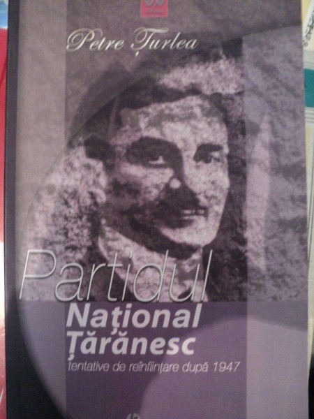 PARTIDUL NATIONAL TARANESC,TENTATIVE DE REANFIINTARE DUPA 1947-PETRE TURLEA