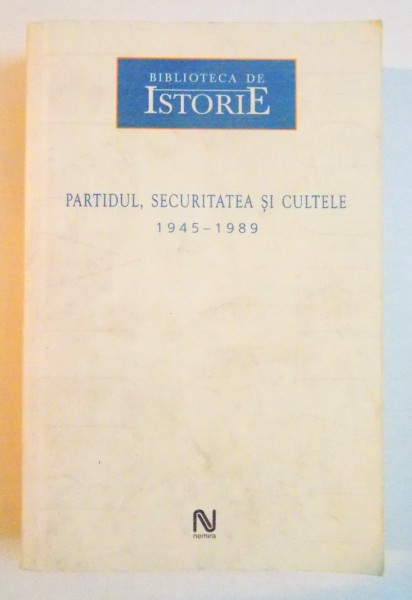 PARTIDUL , SECURITATEA SI CULTELE , 1945-1989 , 2005