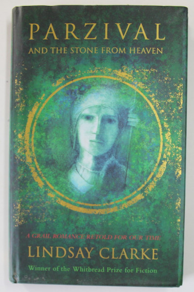 PARZIVAL AND THE STONE FROM HEAVEN by LINDSAY CLARKE , A GRAIL ROMANCE RETOLD FOR OUR TIME , 2001