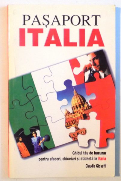 PASAPORT ITALIA, GHIDUL TAU DE BUZUNAR PENTRU AFACERI, OBICEIURI SI ETICHETA IN ITALIA de CLAUDIA GIOSEFFI, 1999