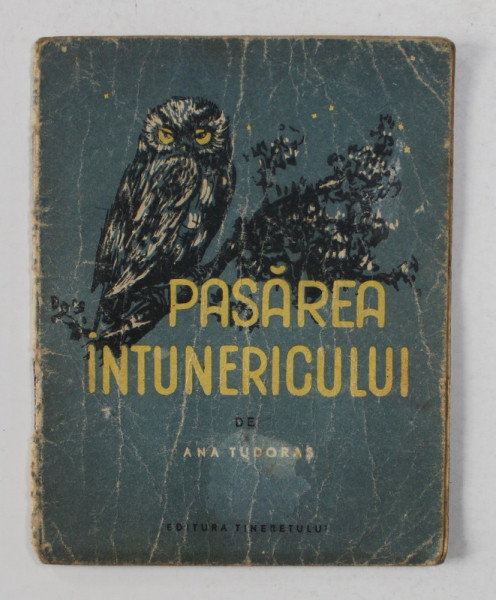 PASAREA INTUNERICULUI de ANA TUDORAS , ilustratii de  ELENA CEAUSU , 1954 , PREZINTA URME DE UZURA *, CARTE DE FORMAT MIC *