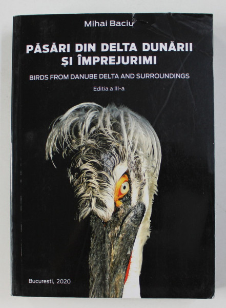 PASARI DIN DELTA DUNARII SI IMPREJURIMI de MIHAI BACIU , TEXT IN ROMANA , ENGLEZA , GERMANA , FRANCEZA , ITALIANA , 2020