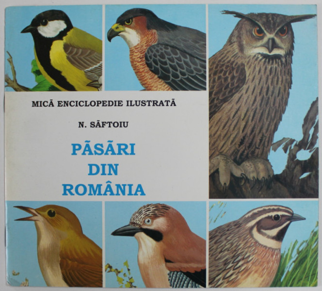 PASARI DIN ROMANIA , MICA ENCICLOPEDIE ILUSTRATA  de N. SAFTOIU , ANII '90