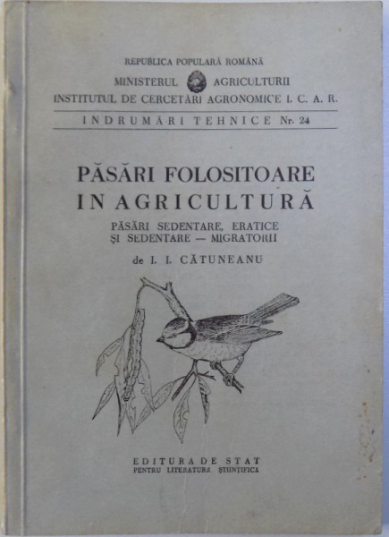 PASARI FOLOSITOARE IN AGRICULTURA - PASARI SEDENTARE, ERATICE SI SEDENTARE - MIGRATORII de I. I. CATUNEANU, 1952