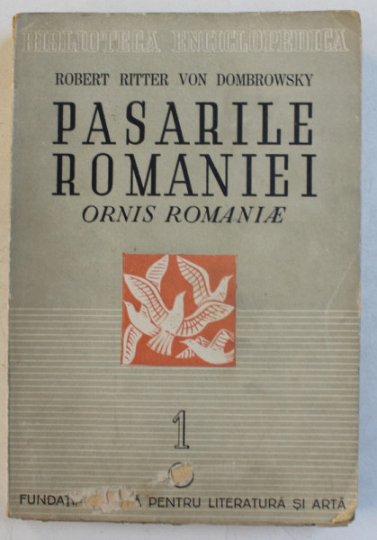 PASARILE ROMANIEI - VOL. I de ROBERT RITTER VON DOMBROWSKY , 1946 *COTORUL PREZINTA URME DE UZURA