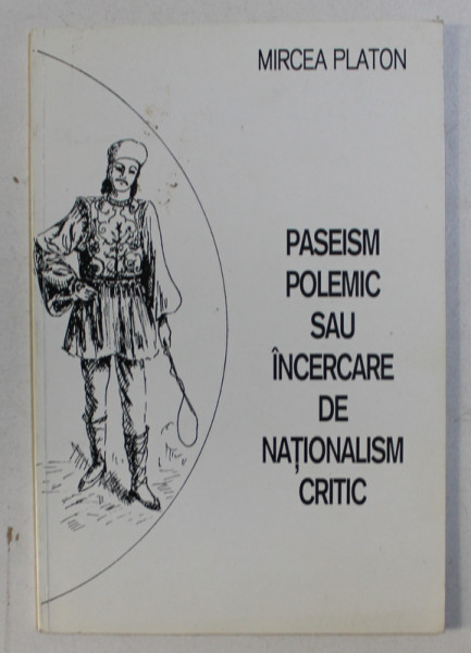 PASEISM POLEMIC SAU INCERCARE DE NATIONALISM CRITIC de MIRCEA PLATON , 1996