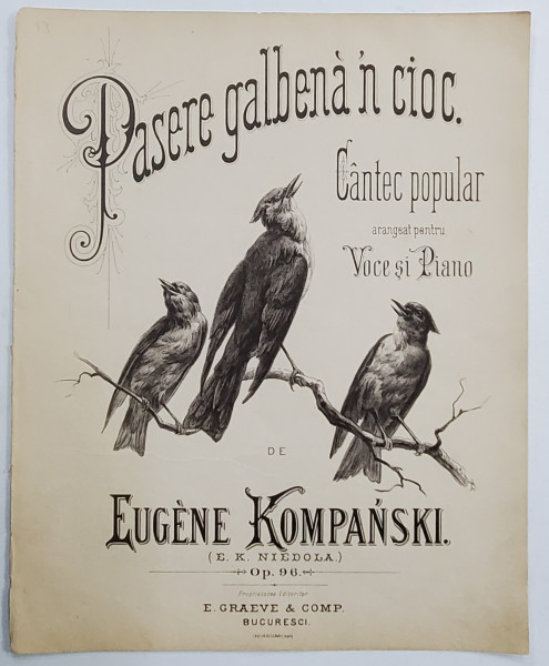 PASERE GALBENA ' N CIOC , CANTEC POPULAR , arangeat pentru voce si piano de EUGENE KOMPANSKI , EDITIE DE INCEPUT DE SEC. XX, PARTITURA