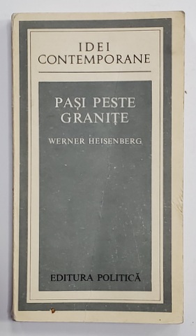 PASI PESTE GRANITE de WERNER HEISENBERG , CULEGERI DE DISCURSURI SI ARTICOLE , 1977