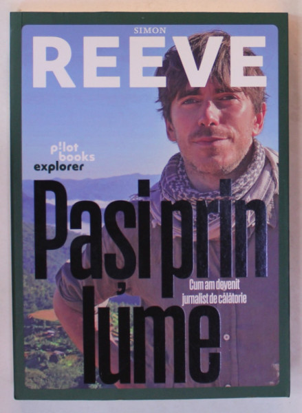 PASI PRIN LUME de SIMON REEVE , CUM AM DEVENIT JURNALIST DE CALATORIE , 2023