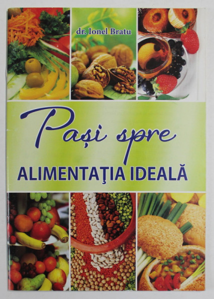 PASI SPRE ALIMENTATIA IDEALA de Dr. IONEL BRATU , 2013