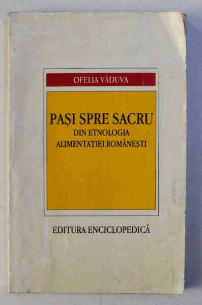 PASI SPRE SACRU DIN ETNOLOGIA ALIMENTATIEI ROMANESTI de OFELIA VADUVA , 1996