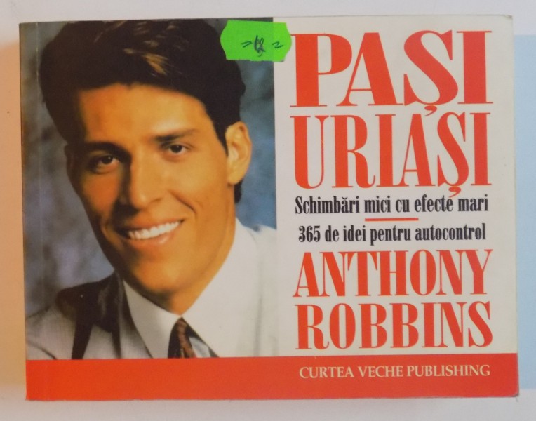 PASI URIASI , SCHIMBARI MICI CU EFECTE MARI : 365 DE IDEI PENTRU AUTOCONTROL de ANTHONY ROBBINS , 1999