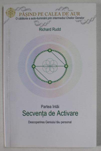 PASIND PE CALEA DE AUR , PARTEA INTAI - SECVENTA DE ACTIVARE , DESCOPERIREA GENIULUI TU PERSONAL de RICHARD RUDD , 2015, SUBLINIATA CU CREIONUL *