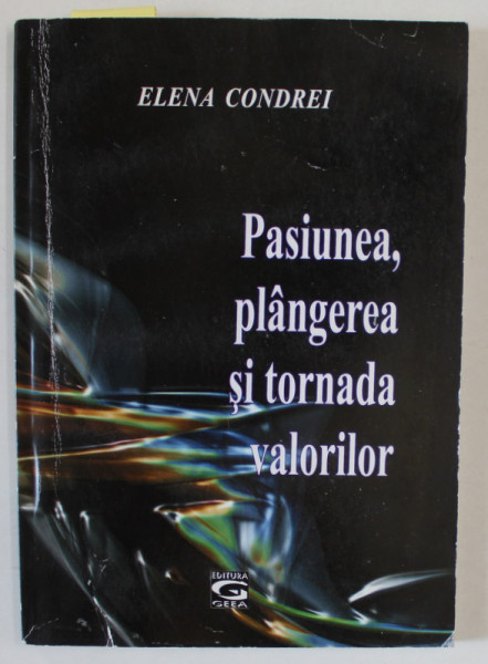 PASIUNEA, PLANGEREA SI TORNADA VALORILOR de ELENA CONDREI , 2011 , DEDICATIE *