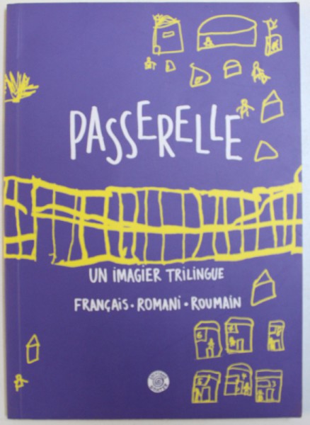 PASSERELLE  - UN IMAGIER TRILINGUE  FRANCAIS  -  ROMANI  - ROUMAIN