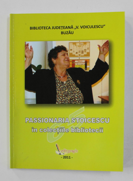 PASSIONARIA STOICESCU IN COLECTIILE BIBLIOTECII de MIOARA NEAGU si DIDINA CONSTANDA , 2011 , DEDICATIE*