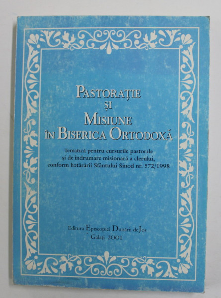PASTORATIE SI MISIUNE IN BISERICA ORTODOXA , TEMATICA PENTRU CURSURILE PASTORALE ...2001