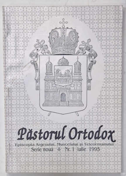 PASTORUL ORTODOX , EPISCOPIA ARGESULUI , MUSCELULUI SI TELEORMANULUI , NR. 1 , IULIE , 1995