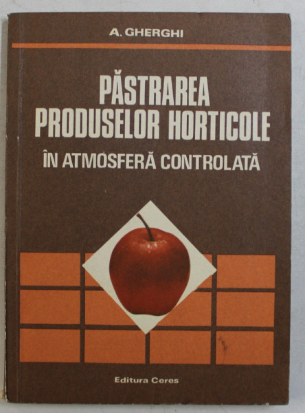 PASTRAREA PRODUSELOR HORTICOLE IN ATMOSFERA CONTROLATA  de A . GHERGHI , 1979 , DEDICATIE*