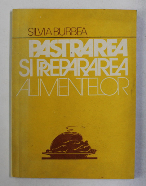PASTRAREA SI PREPARAREA ALIMENTELOR de SILVIA BURBEA , 1989