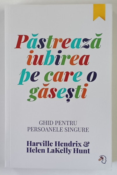 PASTREAZA IUBIREA PE CARE O GASESTI , GHID PENTRU PERSOANELE SINGURE de HARVILLE HENDRIX si HELEN LAKELLY HUNT , 2026
