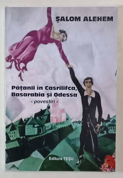 PATANII IN CASRILIFCA , BASARABIA SI ODESSA , POVESTIRI de SALOM ALEHEM , 2016
