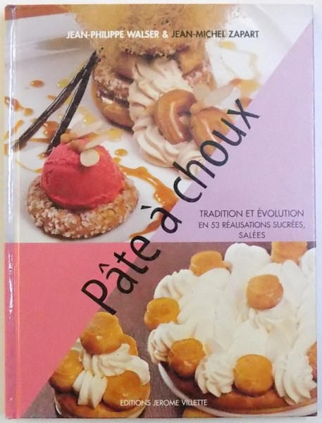 PATE A CHOUX  - TRADITION ET EVOLUTION EN 53 REALISATIONS SUCREES , SALEES  par JEAN  - PHILIPPE WALSER & JEAN  - MICHEL ZAPART , 2004