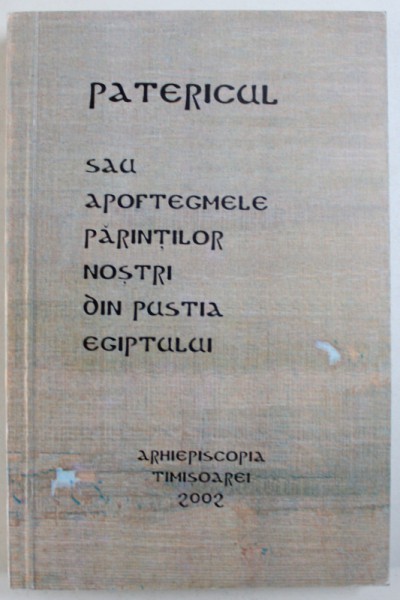 PATERICUL SAU SAU APOFTEGMELE PARINTILOR NOSTRI DIN PUSTIA EGIPTULUI , traducere de DAN UNGUREANU , 2002