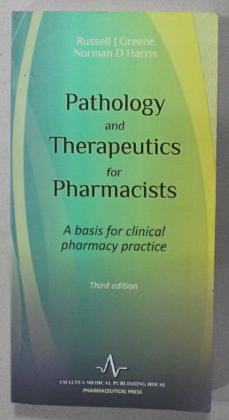 PATHOLOGY AND THERAPEUTICS FOR PHARMACIST , A BASIS FOR CLINICAL PHARMACY PRACTICE by RUSSELL J. GREENE and NORMAN D. HARRIS , 2010