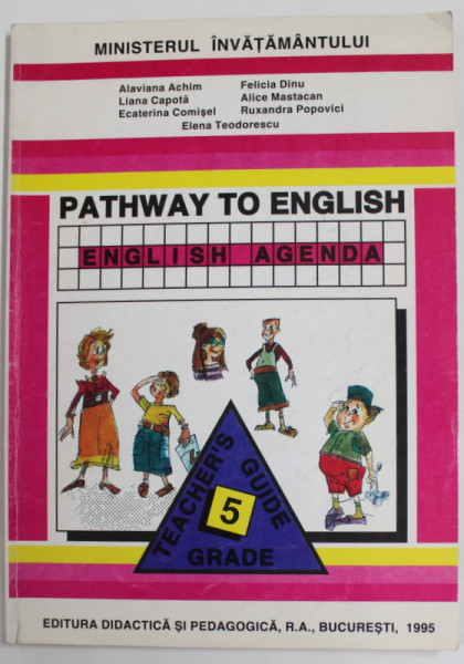 PATHWAY TO ENGLISH - ENGLISH AGENDA , TEACHER 'S GUIDE , 5 GRADE by ALAVIANA ACHIM ...ELENA TEODORESCU , 1995