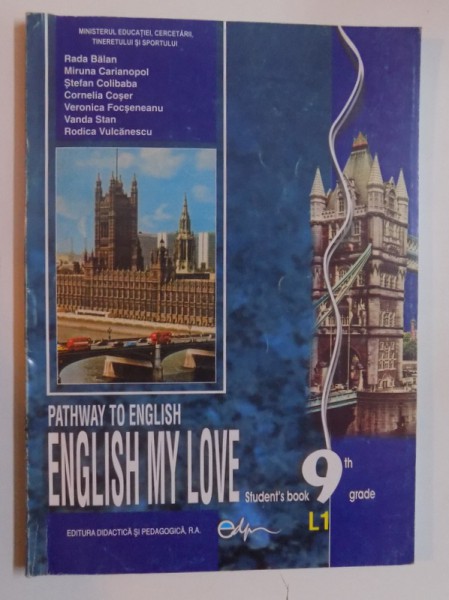 PATHWAY TO ENGLISH - ENGLISH MY LOVE - STUDENT' S BOOK 9 th GRADE - L1 by RADA BALAN... RODICA VULCANESCU , 2011