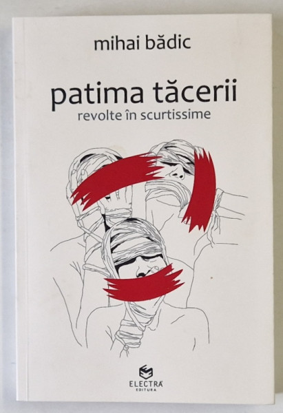 PATIMA TACERII , REVOLTE IN SCURTISSIME de MIHAI BADIC , 2019 *LIPSA CD