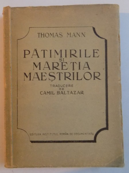 PATIMIRILE SI MARETIA MESTERILOR de THOMAS MANN. TRADUCERE DE CAMIL BALTAZAR, DEDICATIE*