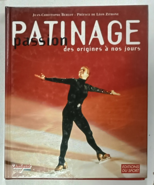 PATINAGE PASSION  DES ORIGINES A NOS JOURS par JEAN - CHRISTOPHER BERLOT,   1995