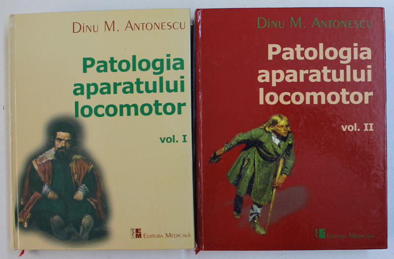 PATOLOGIA APARATULUI LOCOMOTOR de DINU M . ANTONESCU , VOLUMELE I - II , 2006 -2008