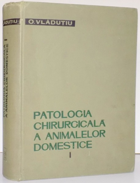 PATOLOGIA CHIRURGICALA A ANIMALELOR DOMESTICE , VOL I , 1962