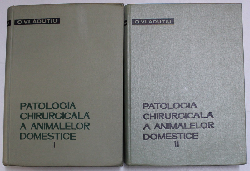 PATOLOGIA CHIRURGICALA A ANIMALELOR DOMESTICE , VOLUMELE I - II de O. VLADUTIU , 1962 - 1966