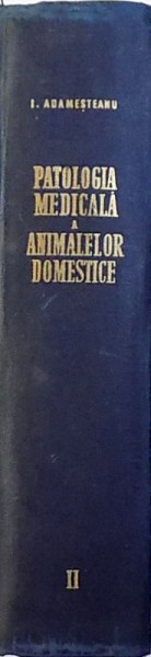 PATOLOGIA MEDICALA A ANIMALELOR DOMESTICE , VOL. II de I. ADAMESTEANU , 1957