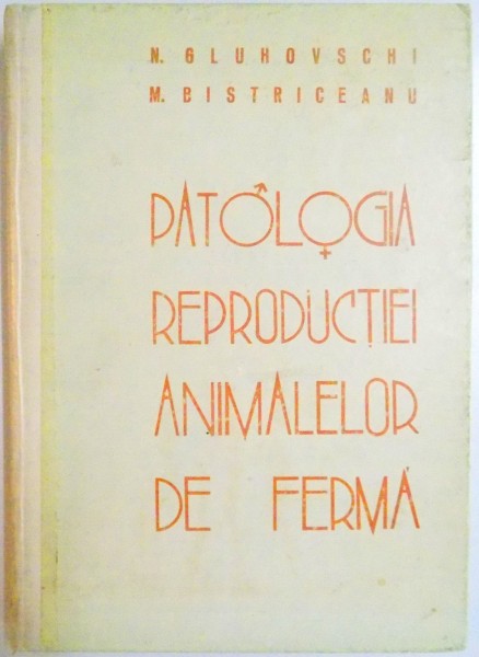 PATOLOGIA REPRODUCTIEI ANIMALELOR DE FERMA de N. GLUHOVSCHI , M. BISTRICEANU , 1973