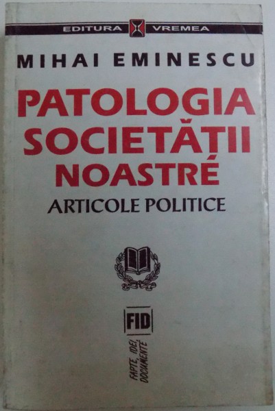 PATOLOGIA SOCIETATII NOASTRE  - ARTICOLE POLITICE de MIHAI EMINESCU , 1998