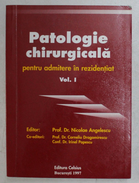 PATOLOGIE CHIRUGICALA PENTRU ADMITERE IN REZIDENTIAT , VOLUMUL I de NICOLAE ANGELESCU , 1997