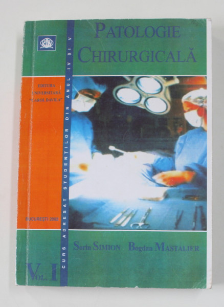 PATOLOGIE CHIRURGICALA de SORIN SIMION si BOGDAN MASTALIER , VOLUMUL I , 2002 , PREZINTA SUBLINIERI CU PIXUL *