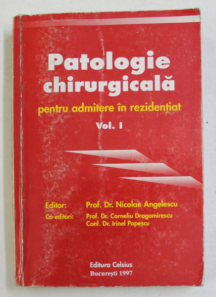 PATOLOGIE CHIRURGICALA  PENTRU ADMITERE IN REZIDENTIAT , VOLUMUL I de NICOLAE ANGELESCU , 1997