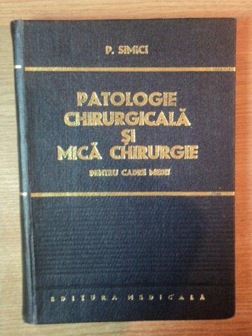 PATOLOGIE CHIRURGICALA SI MICA CHIRURGIE (PENTRU CADRE MEDII) de P. SIMICI , 1974