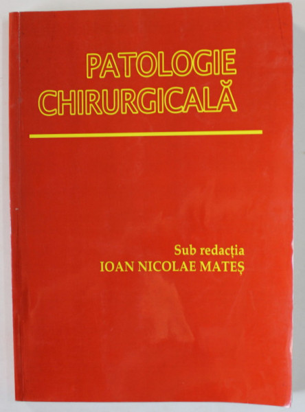 PATOLOGIE CHIRURGICALA , sub redactia IOAN NICOLAE MATES , 2003, COPERTA BROSATA