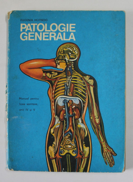 PATOLOGIE GENERALA de EUGENIA HOTNOG , MANUAL PENTRU LICEE SANITARE ANII IV  si V , 1977