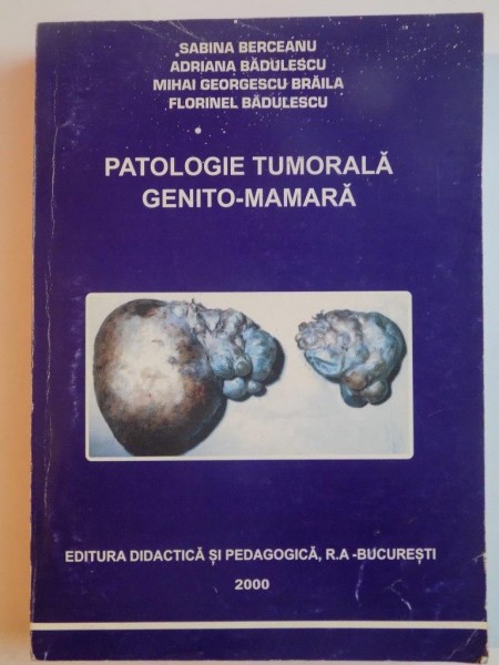 PATOLOGIE TUMORALA GENITO - MAMARA de SABINA BERCEANU ... FLORINEL BADULESCU , 2000