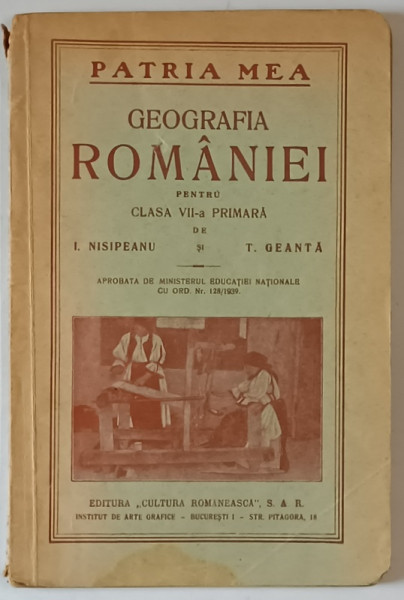 PATRIA MEA , GEOGRAFIA  ROMANIEI PENTRU CLASA A VII -A PRIMARA de I, NISIPEANU si I GEANTA , 1939-1940